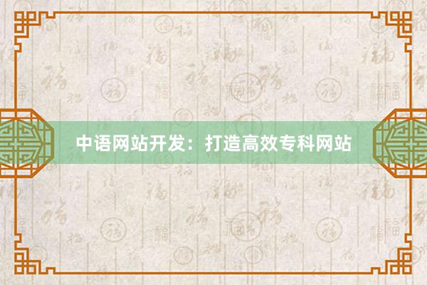 中语网站开发：打造高效专科网站