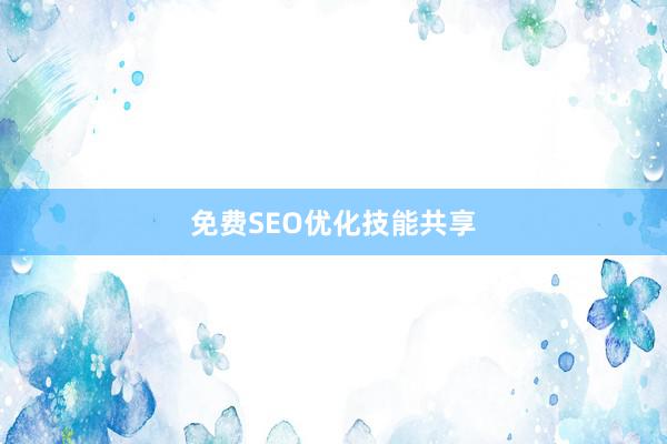 免费SEO优化技能共享